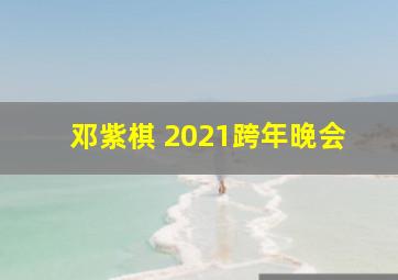 邓紫棋 2021跨年晚会